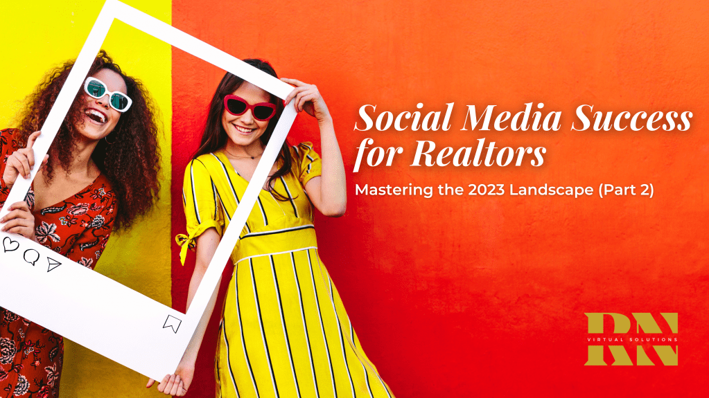 Social Media Success for Realtors: Mastering the 2023 Landscape (Part 2 of 2)