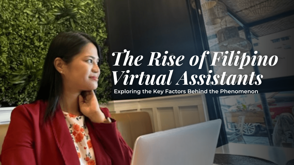 The Rise of Filipino Virtual Assistants: Exploring the Key Factors Behind the&nbsp;Phenomenon