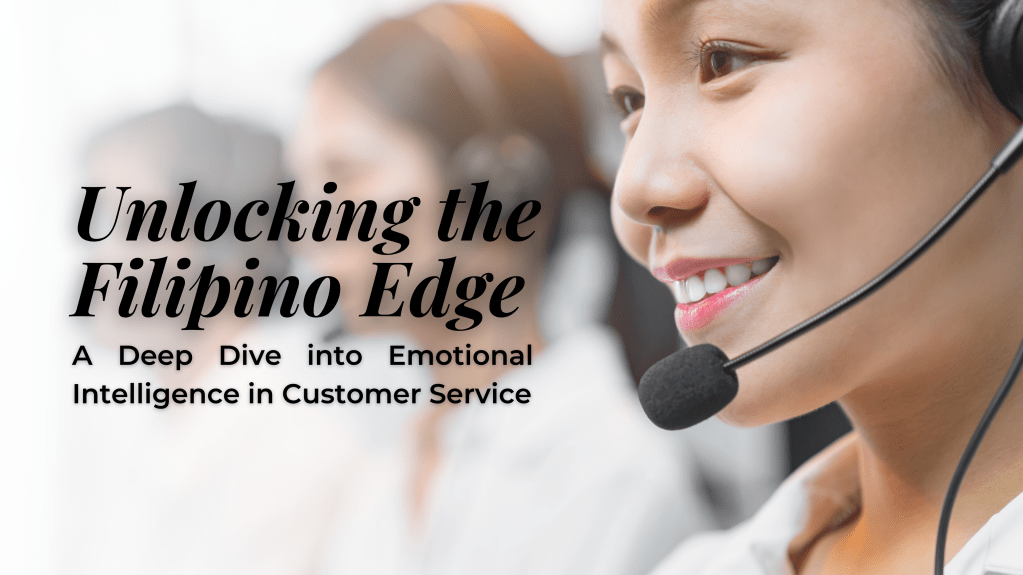 Unlocking the Filipino Edge: A Deep Dive into Emotional Intelligence in Customer&nbsp;Service